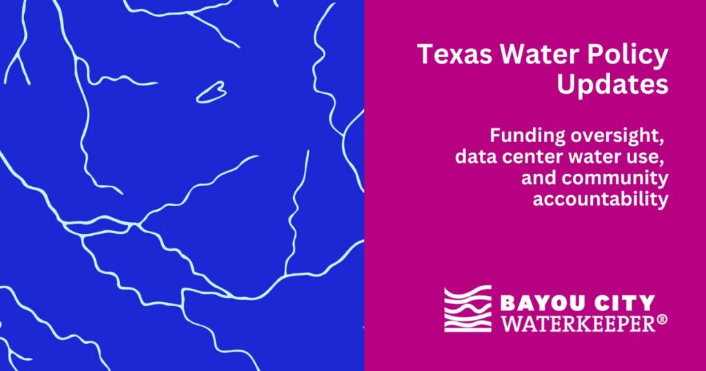 Graphic for “Texas Water Policy Updates.” White text on a magenta panel reads: “Funding oversight, data center water use, and community accountability,” with the Bayou City Waterkeeper logo below. The right side shows a blue map-like pattern of white waterways.