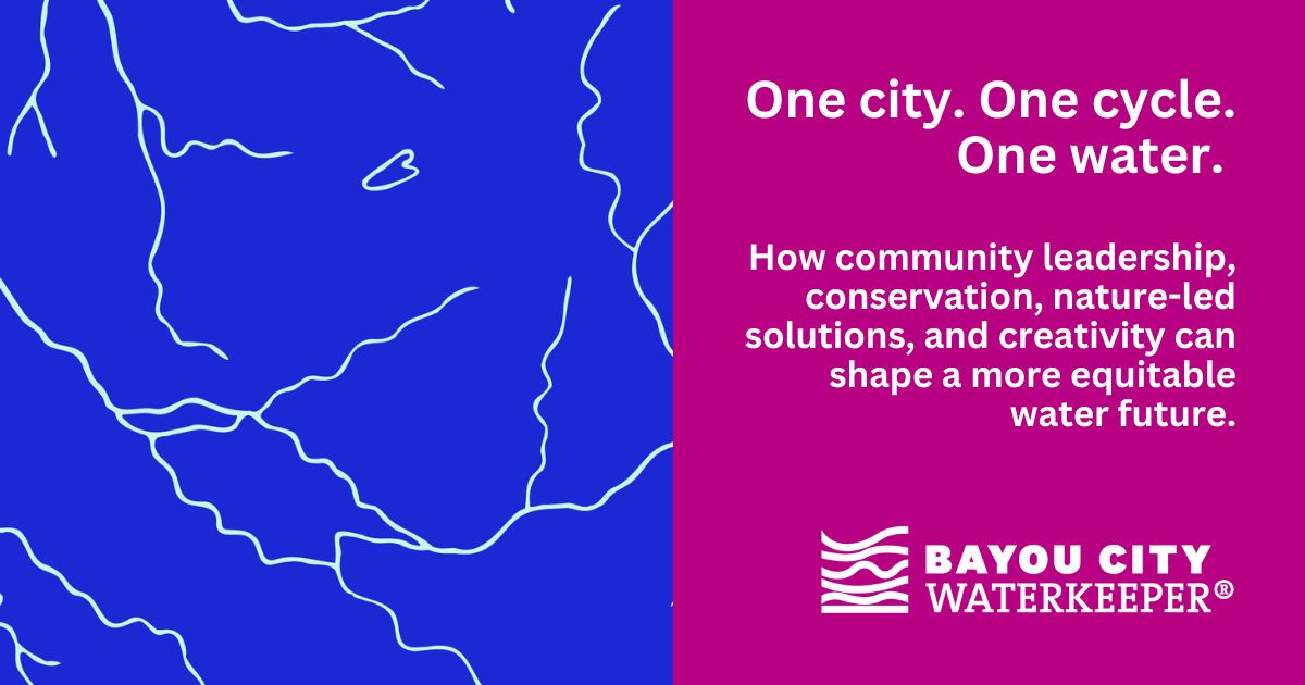Graphic reading, “One city. One cycle. One water. How community leadership, conservation, nature-led solutions, and creativity can shape a more equitable water future,” alongside a map of Houston’s waterways and the Bayou City Waterkeeper logo.